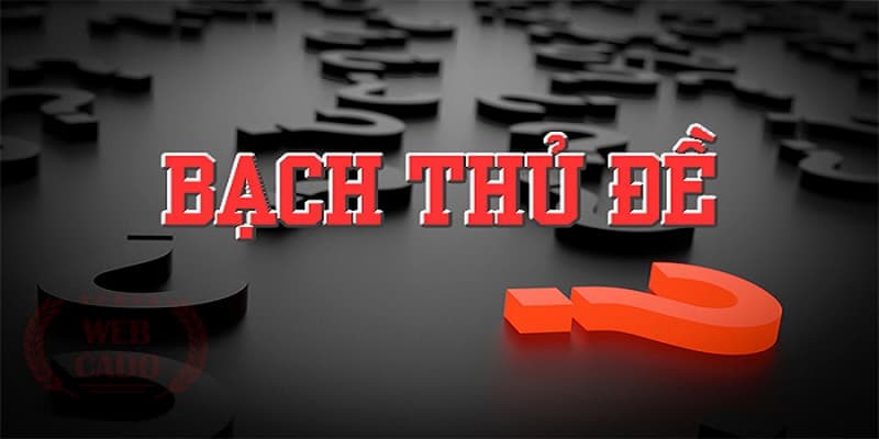 Hiểu rõ Bạch Thủ Đề là gì?