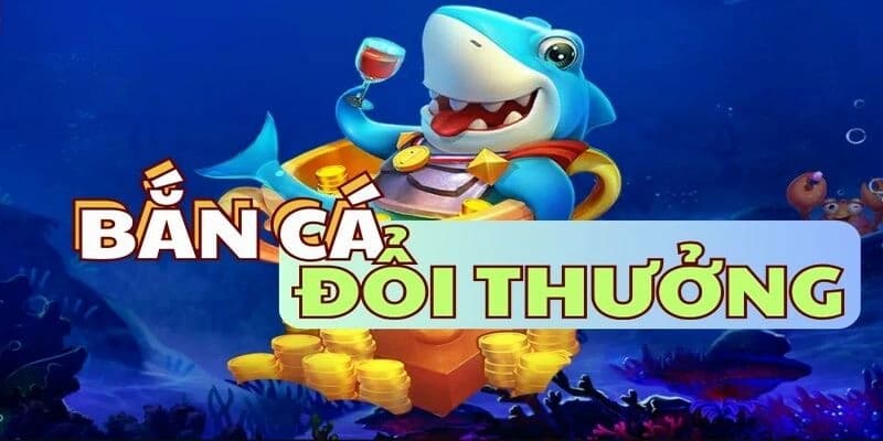 Game bắn cá đổi thưởng mới nhất nâng cấp chất lượng