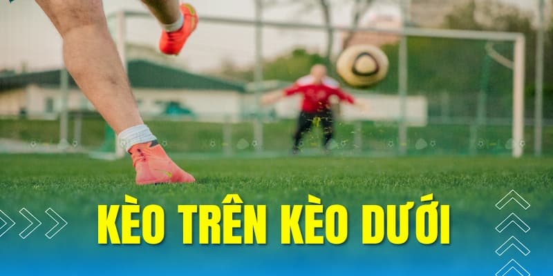 Sai lầm cần tránh khi chơi kèo trên kèo dưới